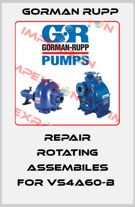 Repair rotating assembiles for VS4A60-B  Gorman Rupp