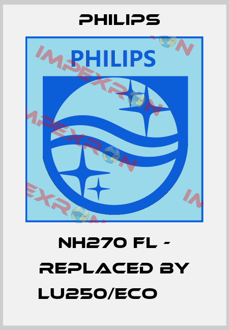 NH270 FL - replaced by LU250/ECO       Philips