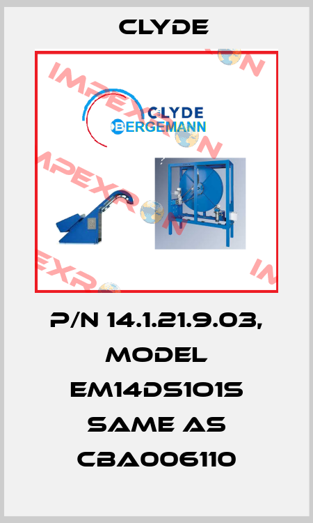 P/N 14.1.21.9.03, Model EM14DS1O1S same as CBA006110 Clyde