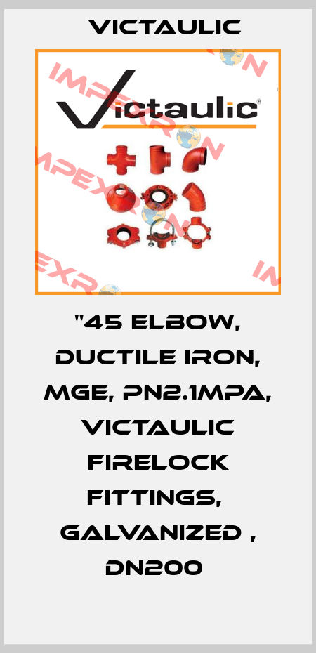 "45 Elbow, Ductile Iron, MGE, PN2.1MPa, Victaulic Firelock Fittings,  Galvanized , DN200  Victaulic