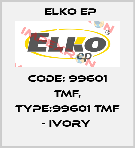 Code: 99601 TMF, Type:99601 TMF - ivory  Elko EP