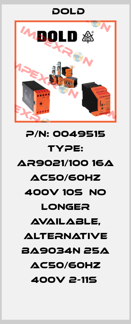 P/N: 0049515 Type: AR9021/100 16A AC50/60HZ 400V 10S  NO LONGER AVAILABLE, ALTERNATIVE BA9034N 25A AC50/60HZ 400V 2-11S  Dold