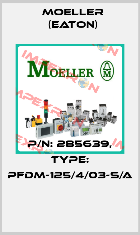 P/N: 285639, Type: PFDM-125/4/03-S/A  Moeller (Eaton)