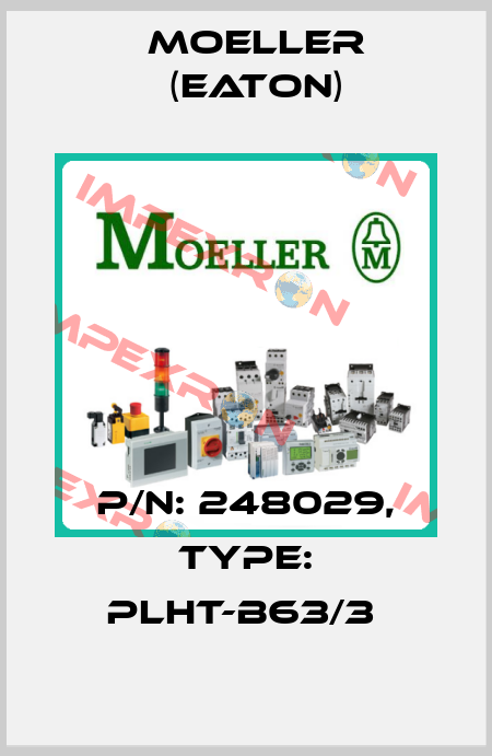 P/N: 248029, Type: PLHT-B63/3  Moeller (Eaton)