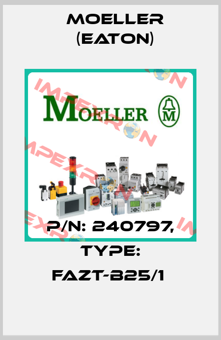 P/N: 240797, Type: FAZT-B25/1  Moeller (Eaton)