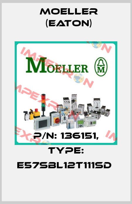 P/N: 136151, Type: E57SBL12T111SD  Moeller (Eaton)