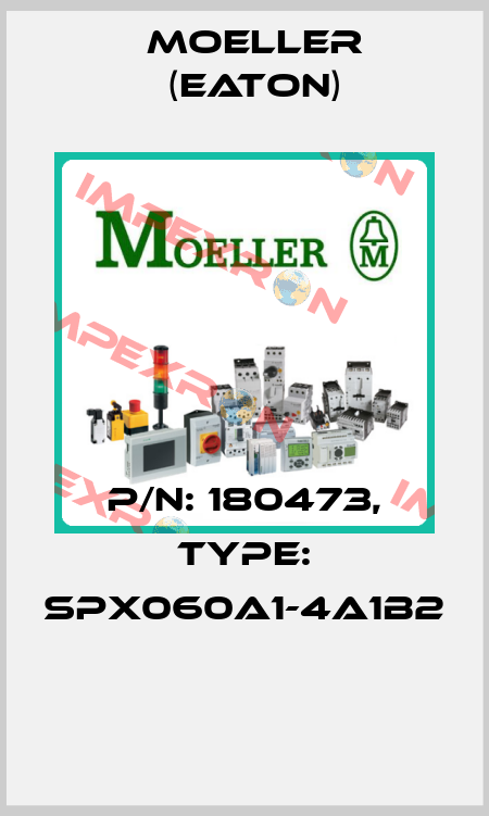 P/N: 180473, Type: SPX060A1-4A1B2  Moeller (Eaton)