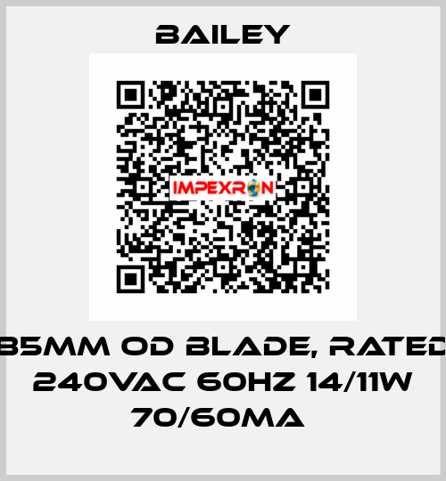 85MM OD BLADE, RATED 240VAC 60HZ 14/11W 70/60MA  Bailey