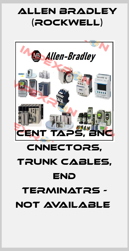 CENT TAPS, BNC CNNECTORS, TRUNK CABLES, END TERMINATRS - NOT AVAILABLE  Allen Bradley (Rockwell)