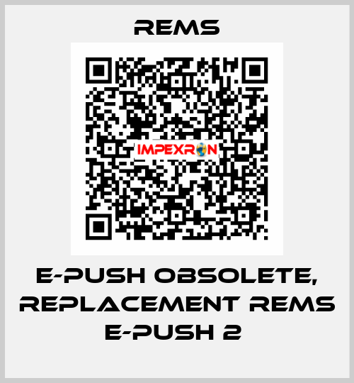 E-PUSH obsolete, replacement REMS E-Push 2  Rems