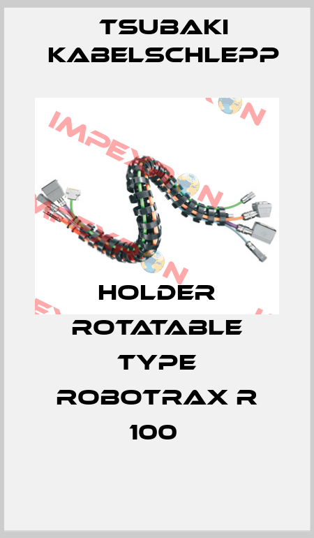 HOLDER ROTATABLE TYPE ROBOTRAX R 100  Tsubaki Kabelschlepp