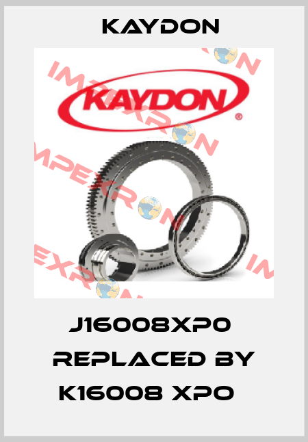 J16008XP0  replaced by K16008 XPO   Kaydon