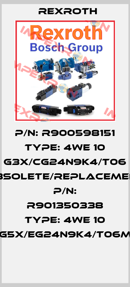 P/N: R900598151 Type: 4WE 10 G3X/CG24N9K4/T06 obsolete/replacement P/N: R901350338 Type: 4WE 10 G5X/EG24N9K4/T06M  Rexroth