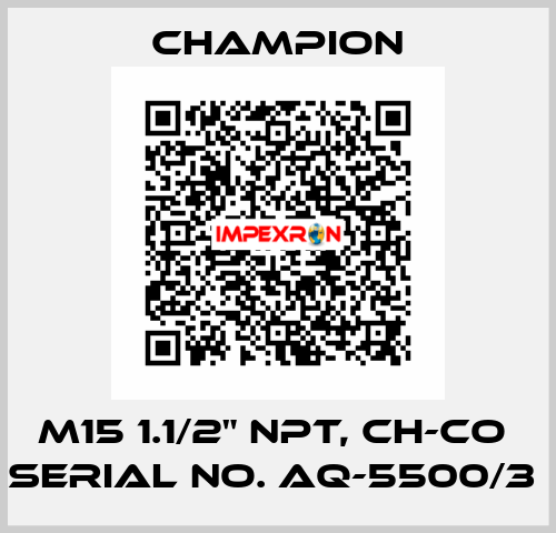 M15 1.1/2" NPT, CH-CO  SERIAL NO. AQ-5500/3  Champion