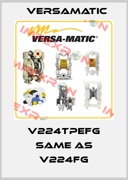 V224TPEFG same as V224FG VersaMatic