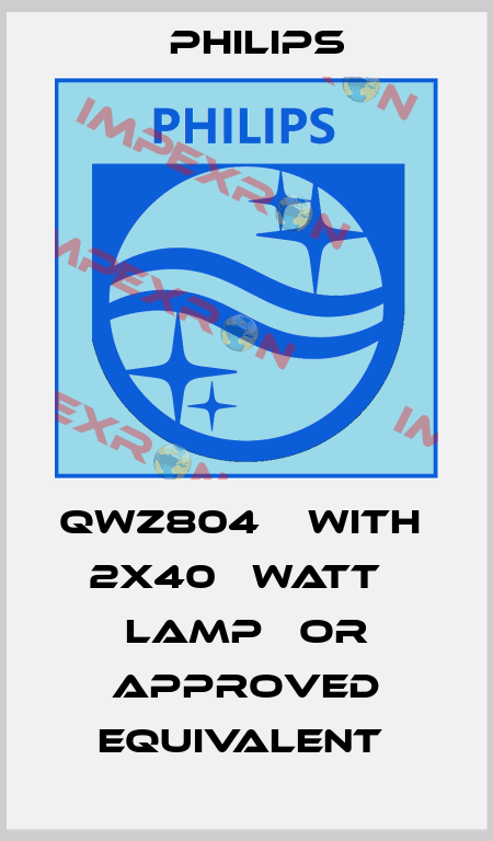 QWZ804    WITH   2X40   WATT   LAMP   OR APPROVED EQUIVALENT  Philips