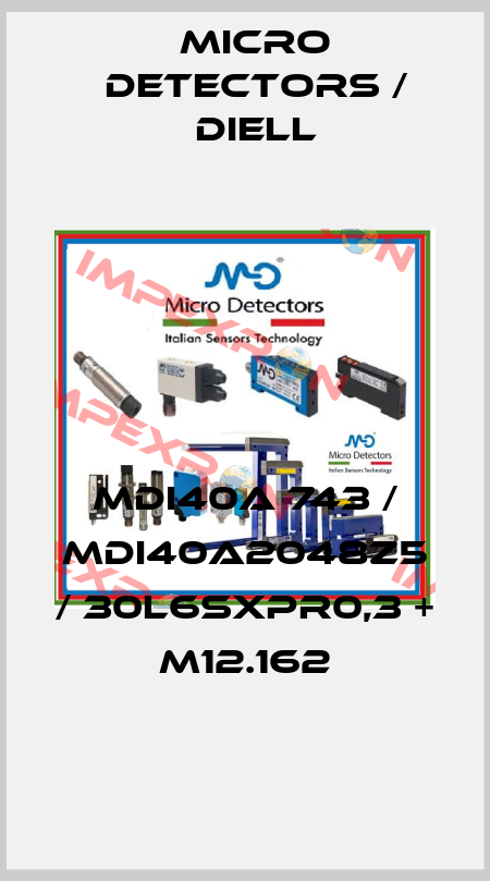 MDI40A 743 / MDI40A2048Z5 / 30L6SXPR0,3 + M12.162
 Micro Detectors / Diell