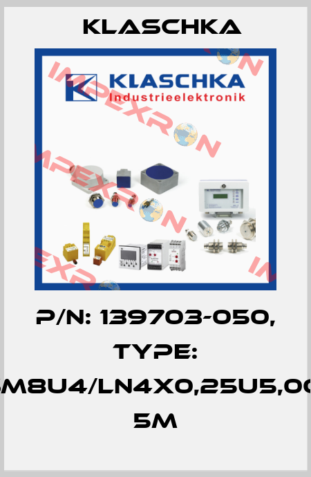 P/N: 139703-050, Type: JSM8U4/LN4x0,25u5,0OG 5m Klaschka