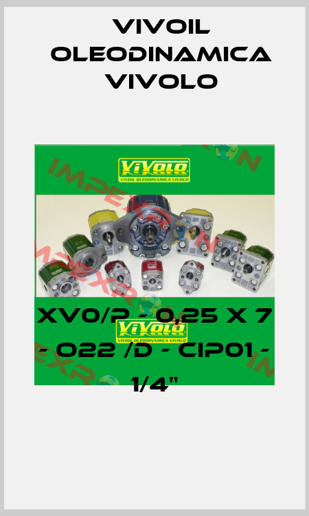 XV0/P - 0,25 x 7 - O22 /D - CIP01 - 1/4" Vivoil Oleodinamica Vivolo