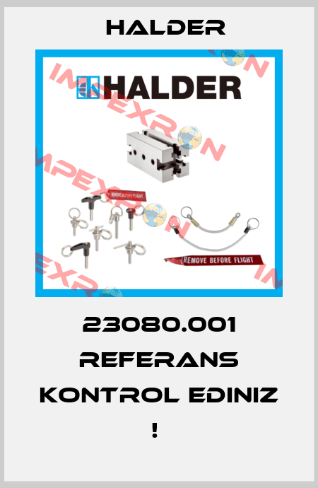23080.001 REFERANS KONTROL EDINIZ !  Halder